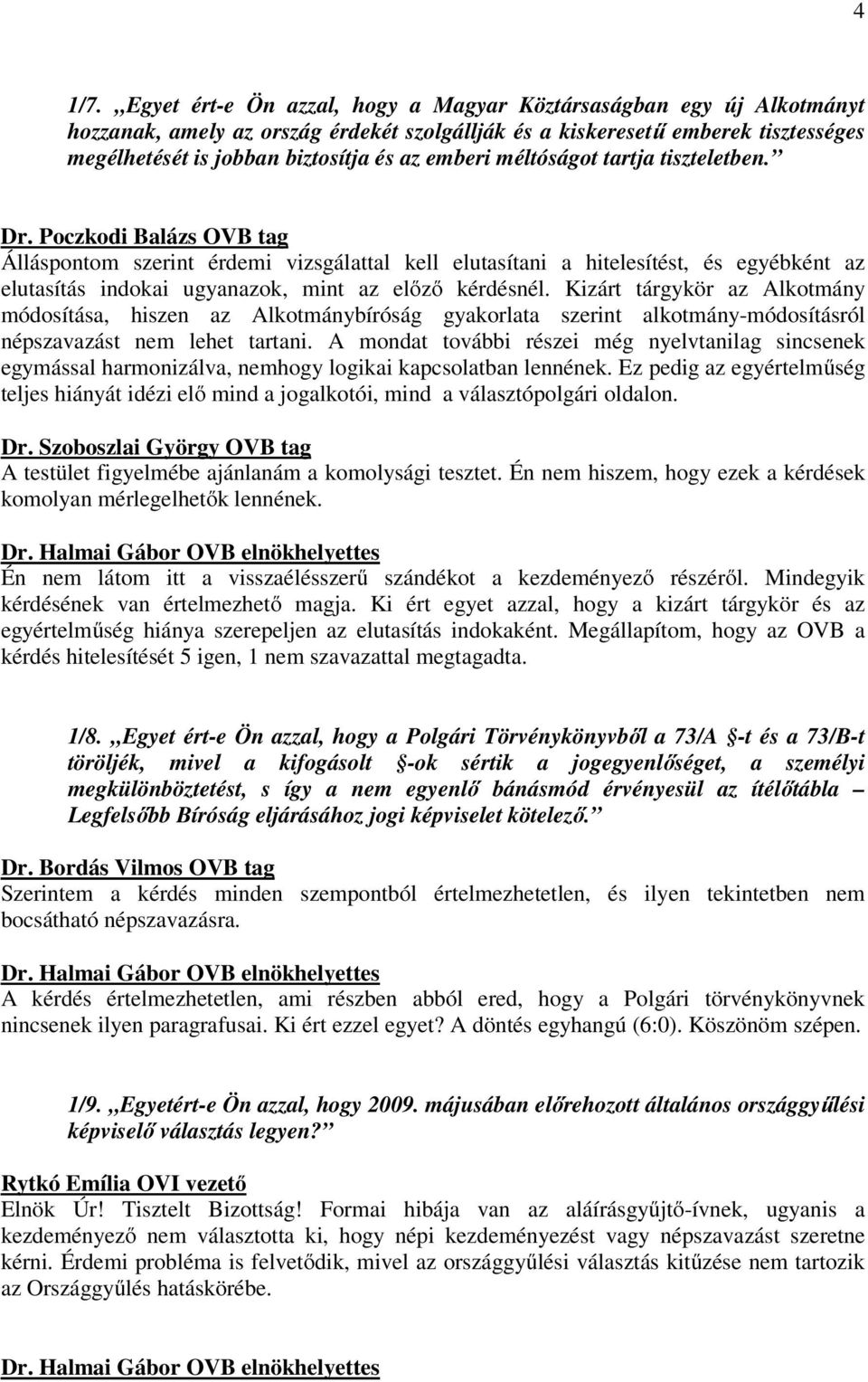 méltóságot tartja tiszteletben. Álláspontom szerint érdemi vizsgálattal kell elutasítani a hitelesítést, és egyébként az elutasítás indokai ugyanazok, mint az előző kérdésnél.