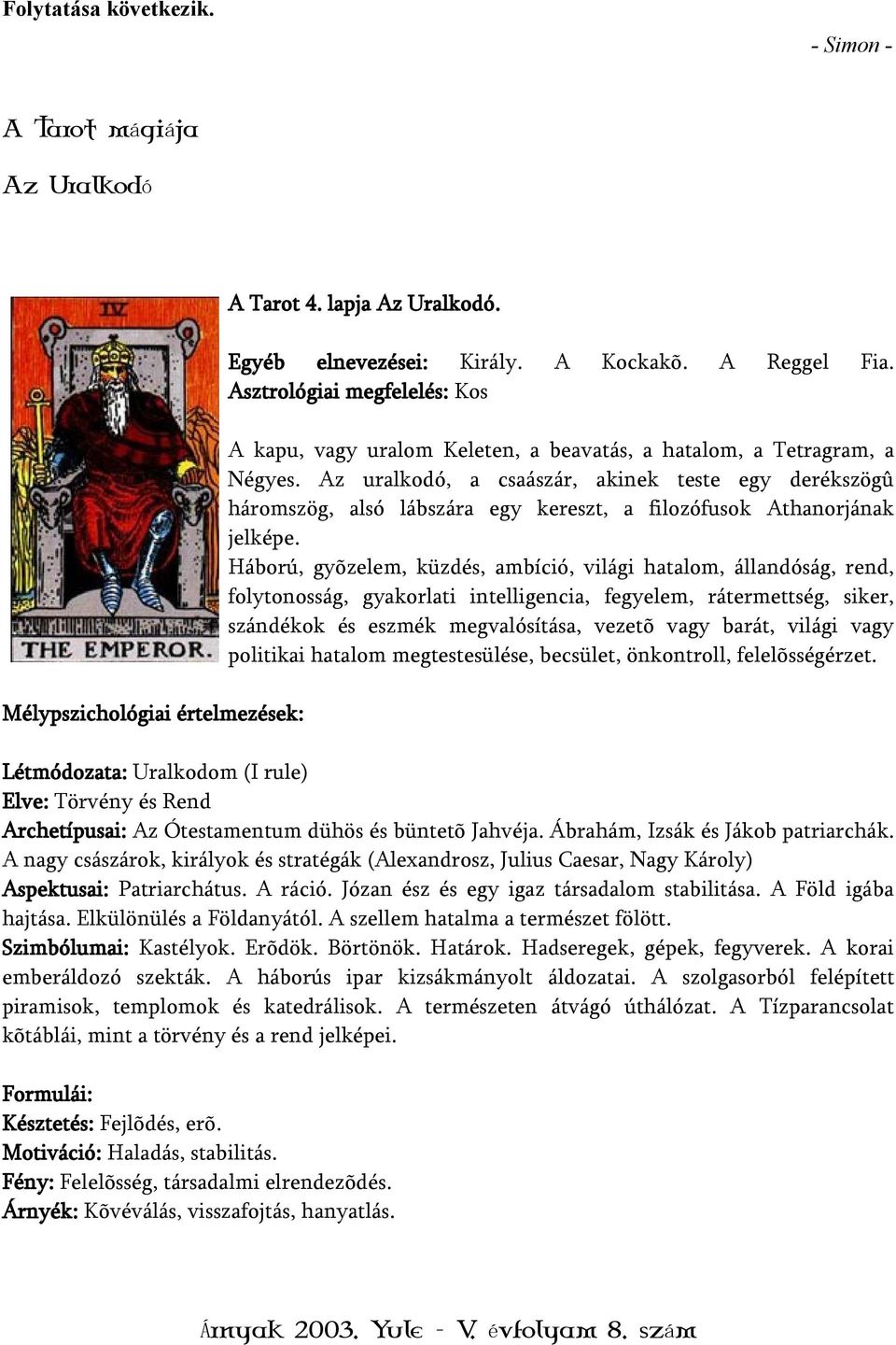 Az uralkodó, a csaászár, akinek teste egy derékszögû háromszög, alsó lábszára egy kereszt, a filozófusok Athanorjának jelképe.