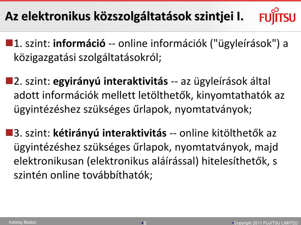 szint: egyirányú interaktivitás - az ügyleírások által adott információk mellett letölthetők, kinyomtathatók az ügyintézéshez