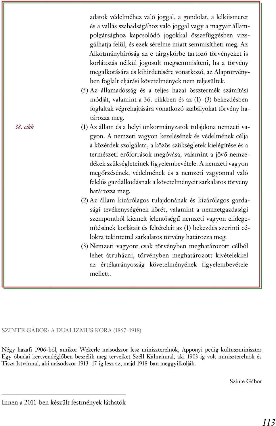 Az Alkotmánybíróság az e tárgykörbe tartozó törvényeket is korlátozás nélkül jogosult megsemmisíteni, ha a törvény megalkotására és kihirdetésére vonatkozó, az Alaptörvényben foglalt eljárási