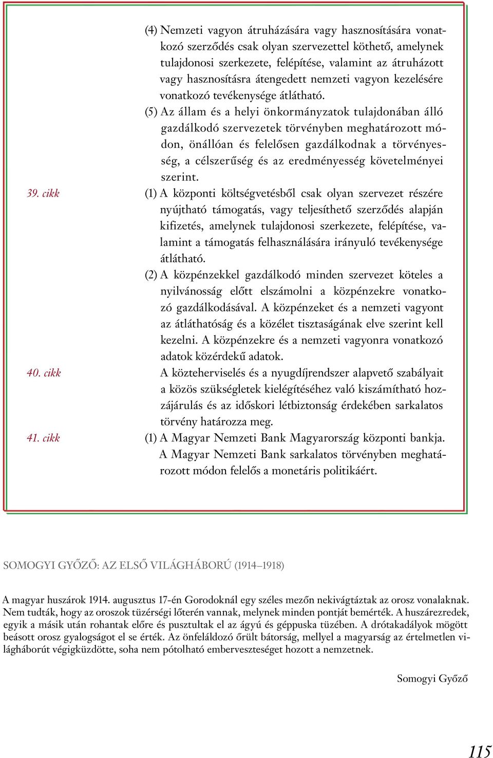 (5) Az állam és a helyi önkormányzatok tulajdonában álló gazdálkodó szervezetek törvényben meghatározott módon, önállóan és felelősen gazdálkodnak a törvényesség, a célszerűség és az eredményesség