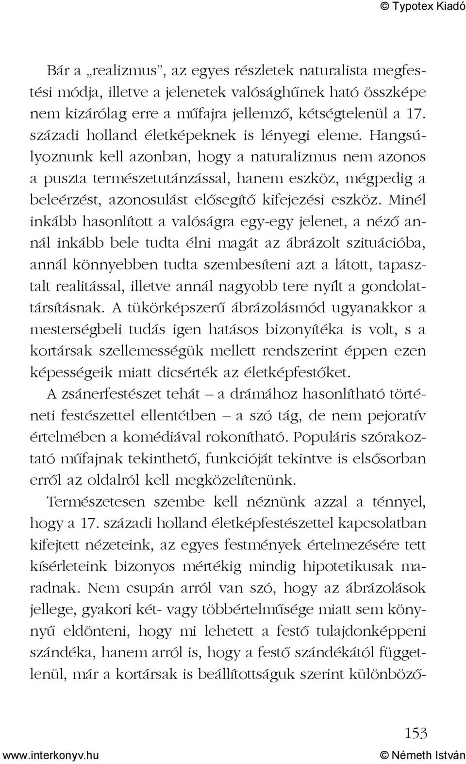 Hangsúlyoznunk kell azonban, hogy a naturalizmus nem azonos a puszta természetutánzással, hanem eszköz, mégpedig a beleérzést, azonosulást elõsegítõ kifejezési eszköz.