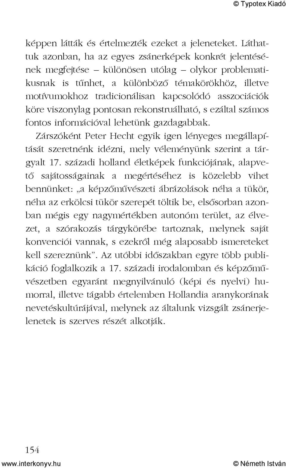 kapcsolódó asszociációk köre viszonylag pontosan rekonstruálható, s ezáltal számos fontos információval lehetünk gazdagabbak.