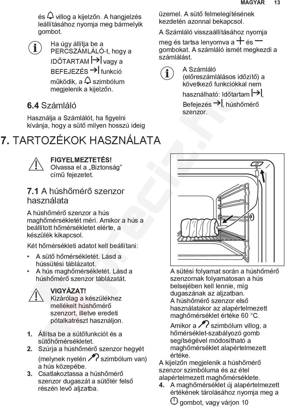 Amikor a hús a beállított hőmérsékletet elérte, a készülék kikapcsol. Két hőmérsékleti adatot kell beállítani: A sütő hőmérsékletét. Lásd a hússütési táblázatot. A hús maghőmérsékletét.