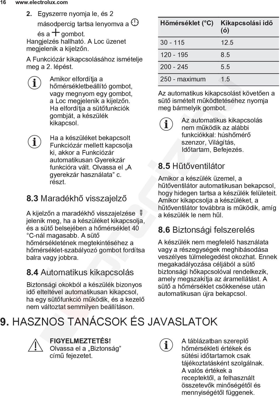 Ha a készüléket bekapcsolt Funkciózár mellett kapcsolja ki, akkor a Funkciózár automatikusan Gyerekzár funkcióra vált. Olvassa el A gyerekzár használata c. részt. 8.