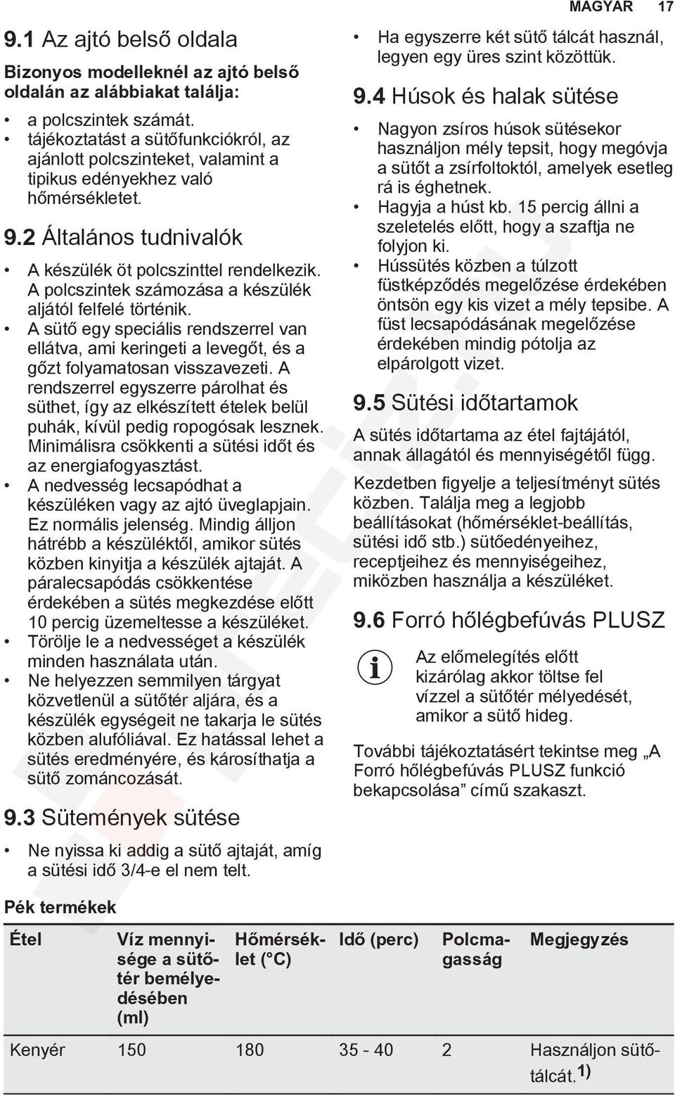 A polcszintek számozása a készülék aljától felfelé történik. A sütő egy speciális rendszerrel van ellátva, ami keringeti a levegőt, és a gőzt folyamatosan visszavezeti.