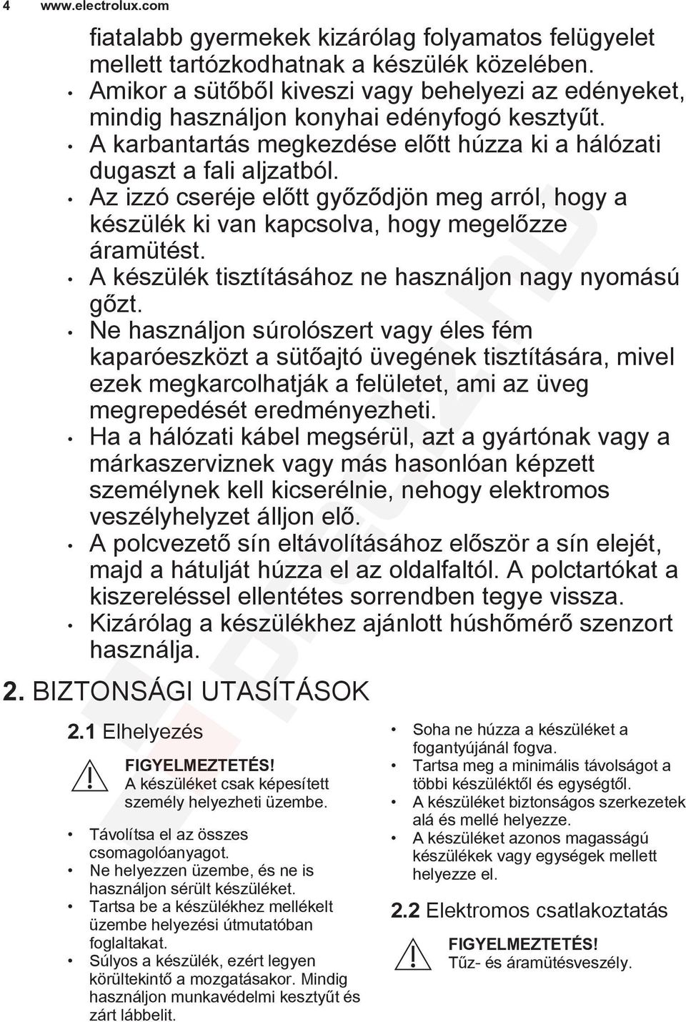 Az izzó cseréje előtt győződjön meg arról, hogy a készülék ki van kapcsolva, hogy megelőzze áramütést. A készülék tisztításához ne használjon nagy nyomású gőzt.