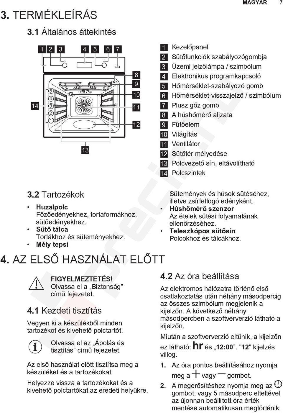 Olvassa el az Ápolás és tisztítás című fejezetet. 12 Az első használat előtt tisztítsa meg a készüléket és a tartozékokat.