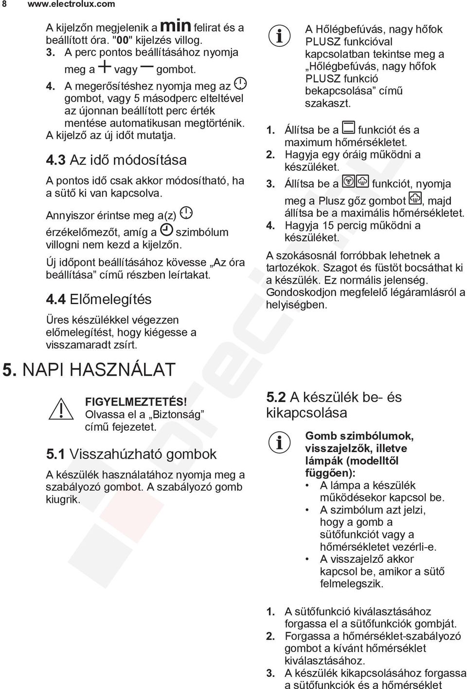 3 Az idő módosítása A pontos idő csak akkor módosítható, ha a sütő ki van kapcsolva. Annyiszor érintse meg a(z) érzékelőmezőt, amíg a szimbólum villogni nem kezd a kijelzőn.