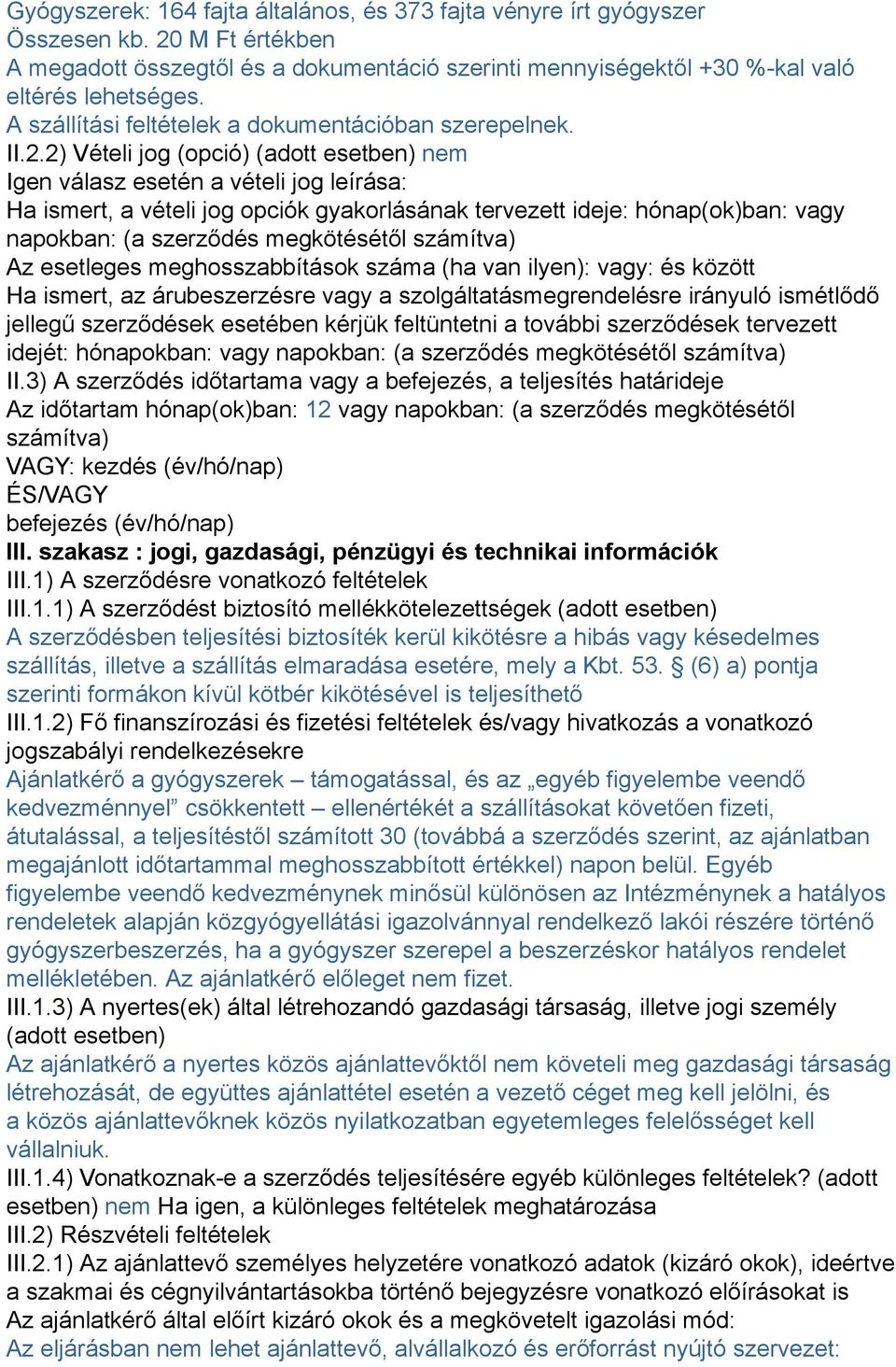 2) Vételi jog (opció) (adott esetben) nem Igen válasz esetén a vételi jog leírása: Ha ismert, a vételi jog opciók gyakorlásának tervezett ideje: hónap(ok)ban: vagy napokban: (a szerződés megkötésétől