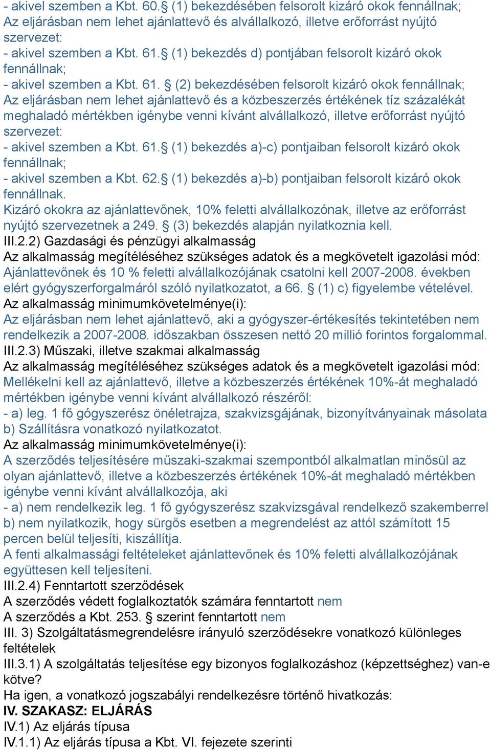 (2) bekezdésében felsorolt kizáró okok fennállnak; Az eljárásban nem lehet ajánlattevő és a közbeszerzés értékének tíz százalékát meghaladó mértékben igénybe venni kívánt alvállalkozó, illetve