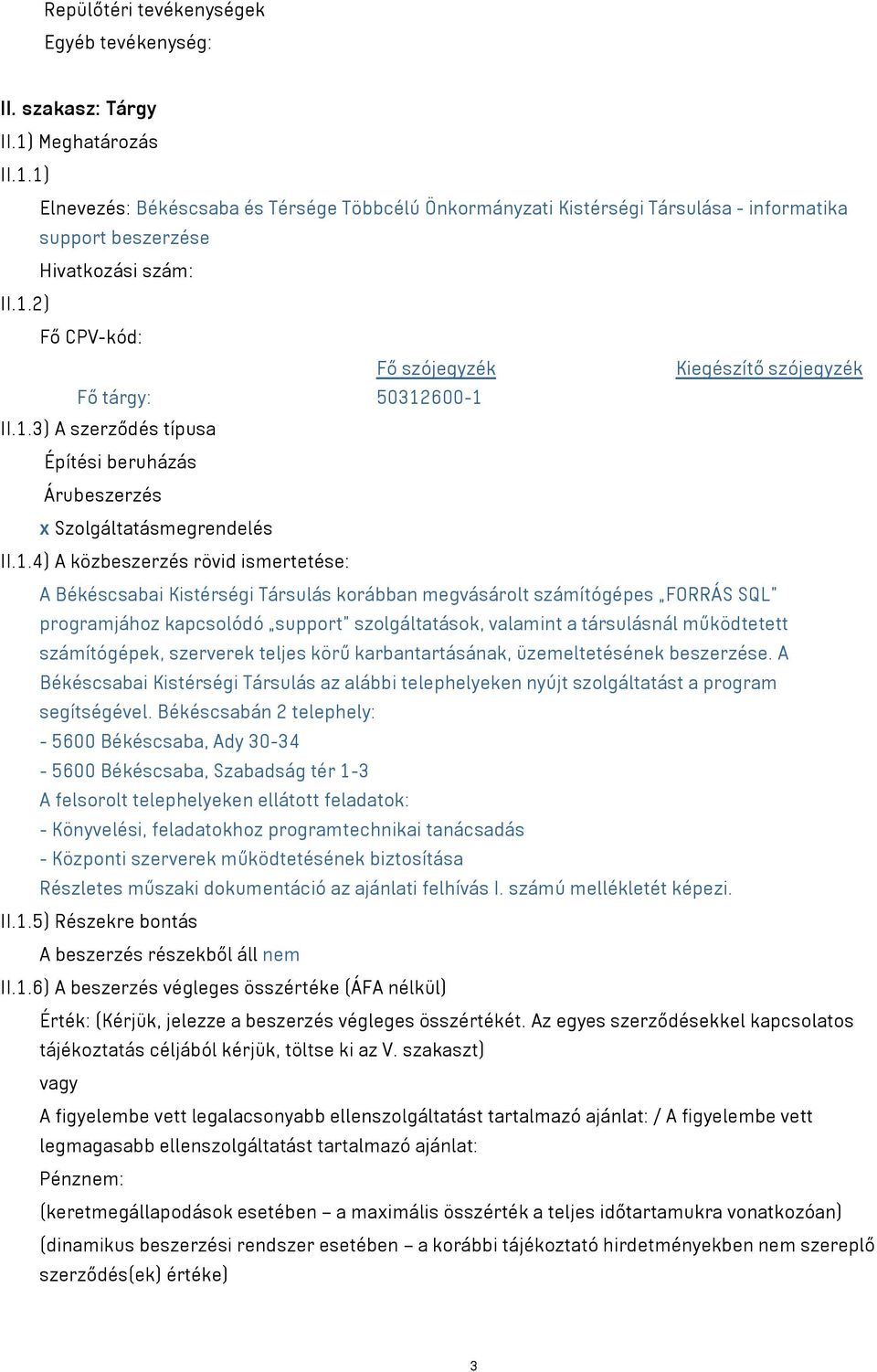 1.3) A szerződés típusa Építési beruházás Árubeszerzés x Szolgáltatásmegrendelés II.1.4) A közbeszerzés rövid ismertetése: A Békéscsabai Kistérségi Társulás korábban megvásárolt számítógépes FORRÁS