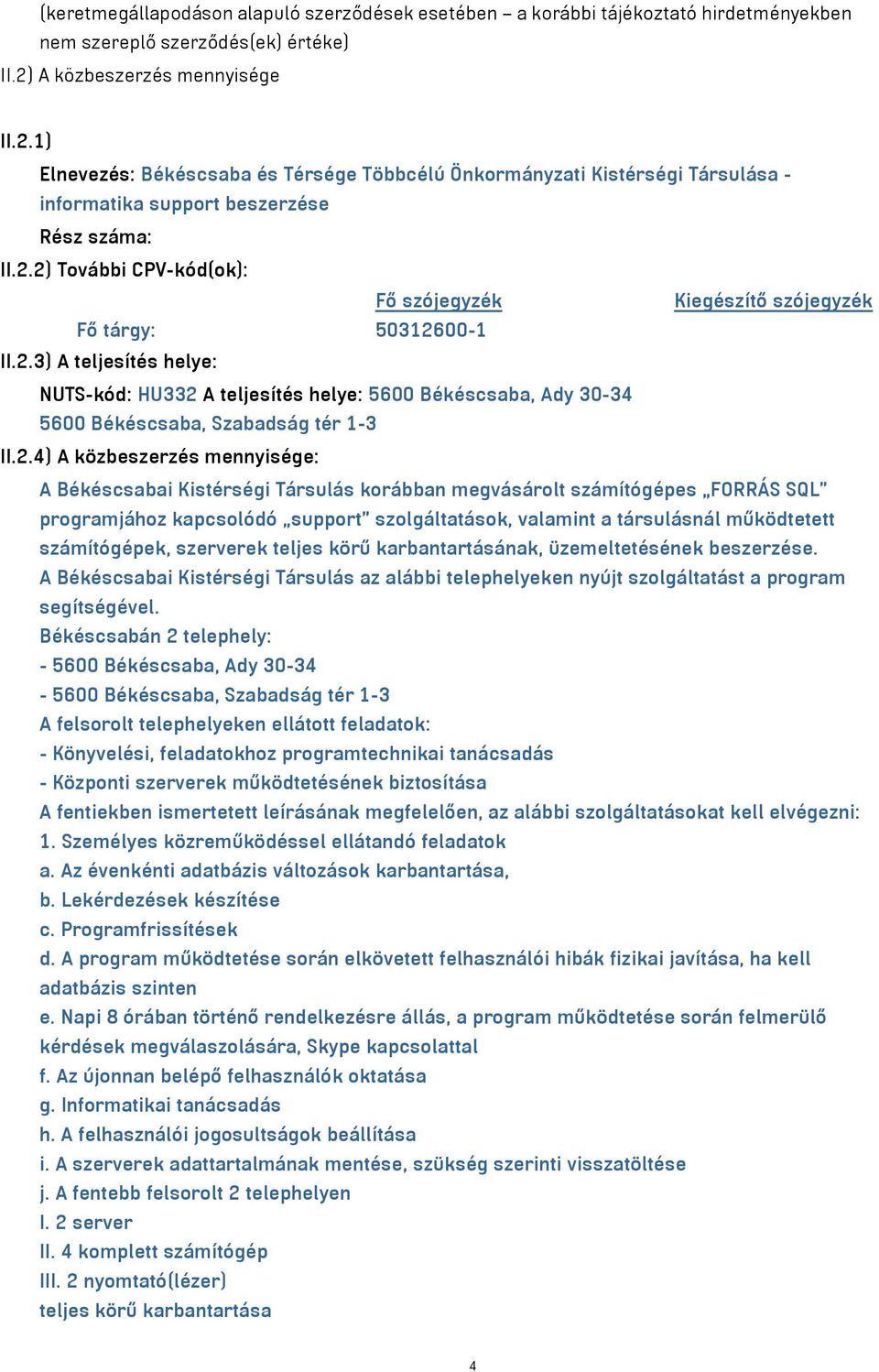 2.3) A teljesítés helye: NUTS-kód: HU332 A teljesítés helye: 5600 Békéscsaba, Ady 30-34 5600 Békéscsaba, Szabadság tér 1-3 II.2.4) A közbeszerzés mennyisége: A Békéscsabai Kistérségi Társulás