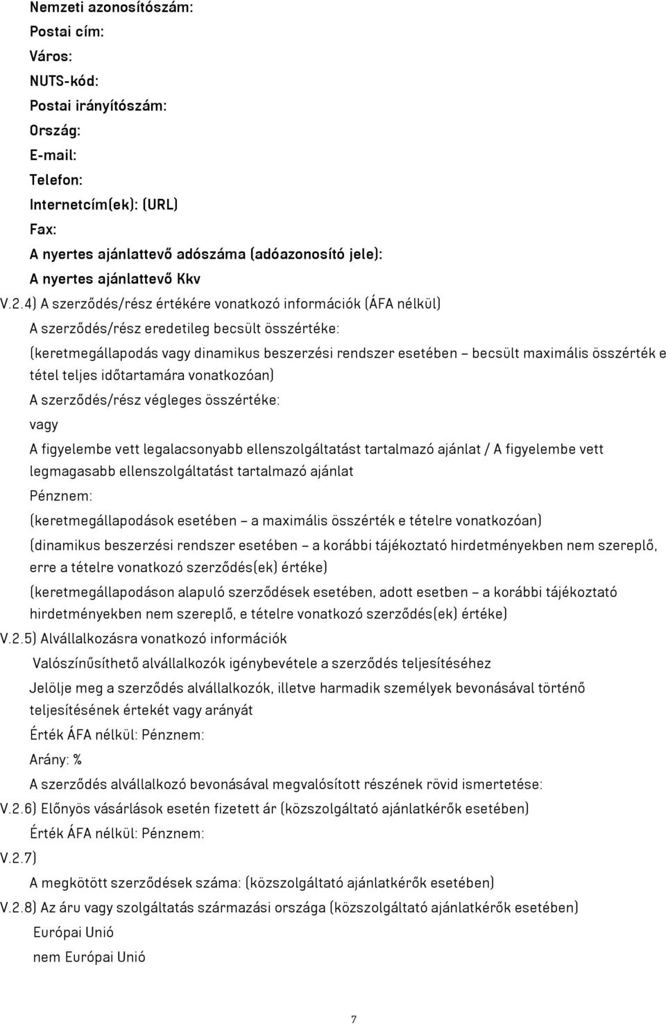 4) A szerződés/rész értékére vonatkozó információk (ÁFA nélkül) A szerződés/rész eredetileg becsült összértéke: (keretmegállapodás vagy dinamikus beszerzési rendszer esetében becsült maximális