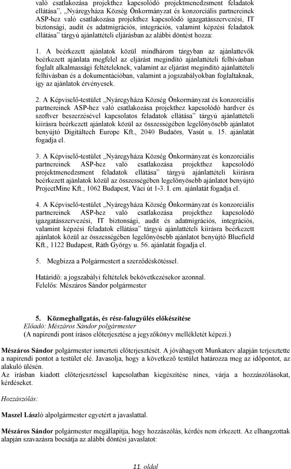 A beérkezett ajánlatok közül mindhárom tárgyban az ajánlattevők beérkezett ajánlata megfelel az eljárást megindító ajánlattételi felhívásban foglalt alkalmassági feltételeknek, valamint az eljárást