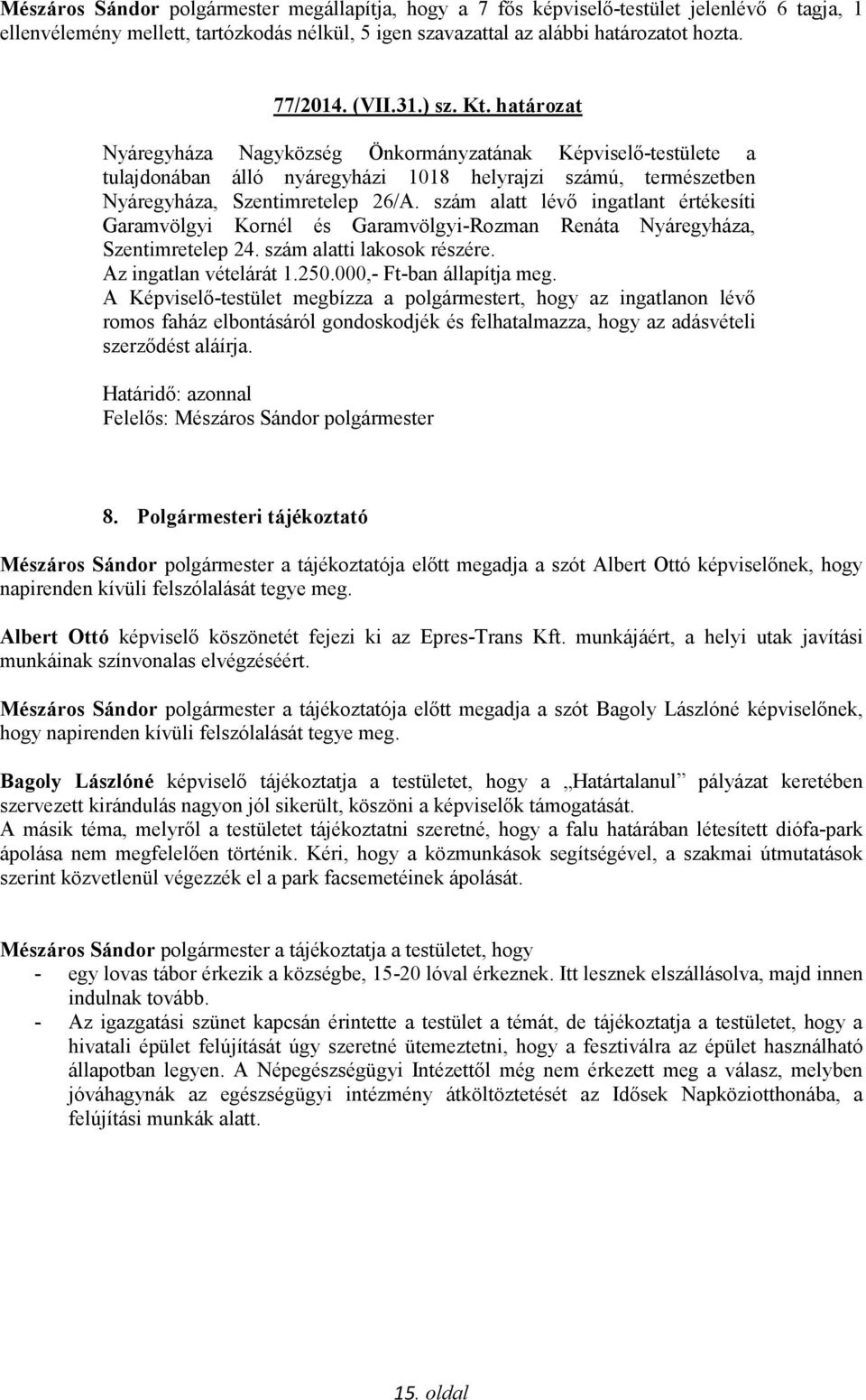 szám alatt lévő ingatlant értékesíti Garamvölgyi Kornél és Garamvölgyi-Rozman Renáta Nyáregyháza, Szentimretelep 24. szám alatti lakosok részére. Az ingatlan vételárát 1.250.