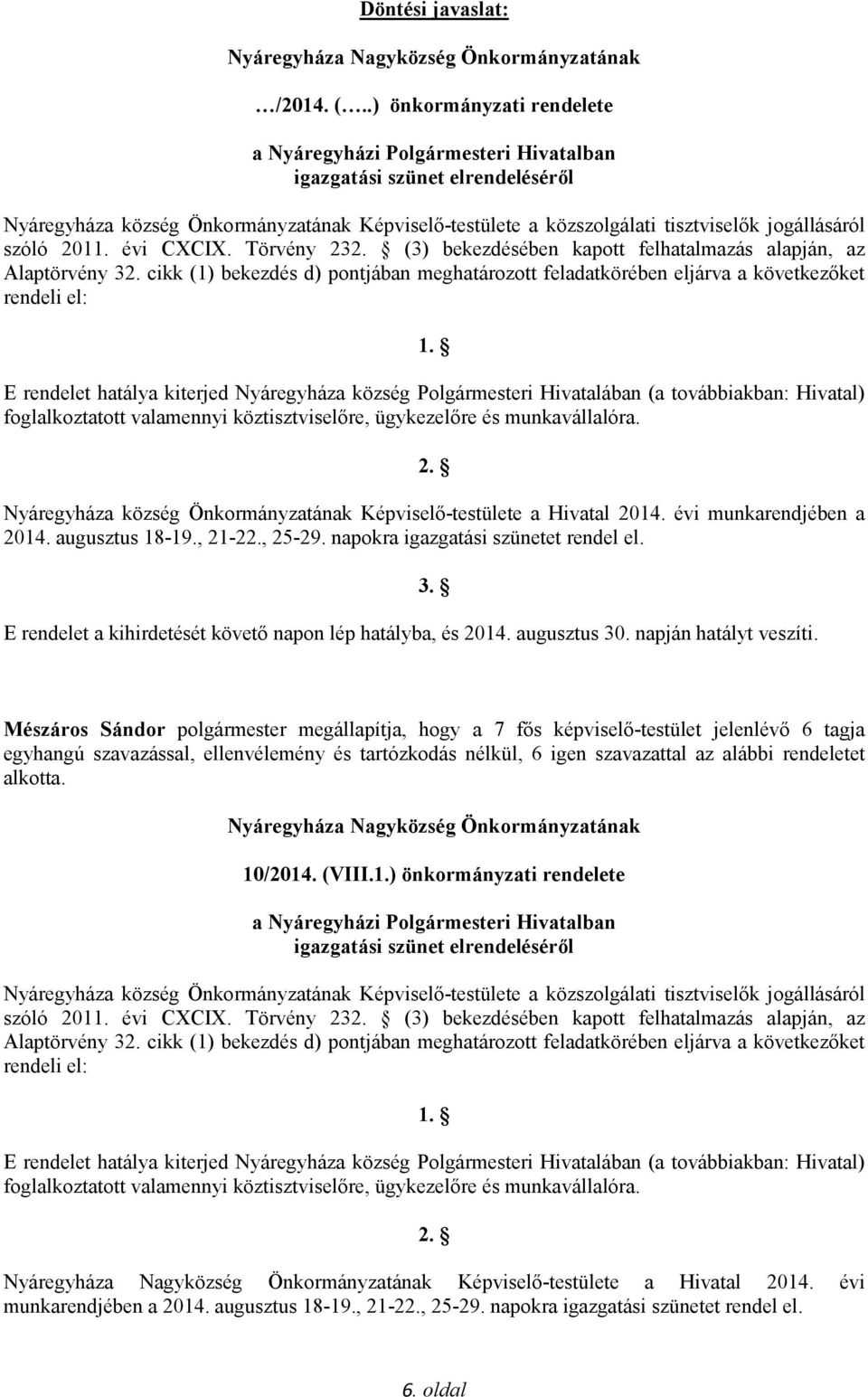 szóló 2011. évi CXCIX. Törvény 232. (3) bekezdésében kapott felhatalmazás alapján, az Alaptörvény 32. cikk (1) bekezdés d) pontjában meghatározott feladatkörében eljárva a következőket rendeli el: 1.