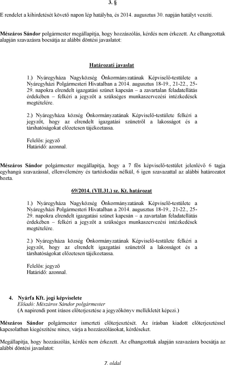 ) Nyáregyháza Nagyközség Önkormányzatának Képviselő-testülete a Nyáregyházi Polgármesteri Hivatalban a 2014. augusztus 18-19., 21-22., 25-29.