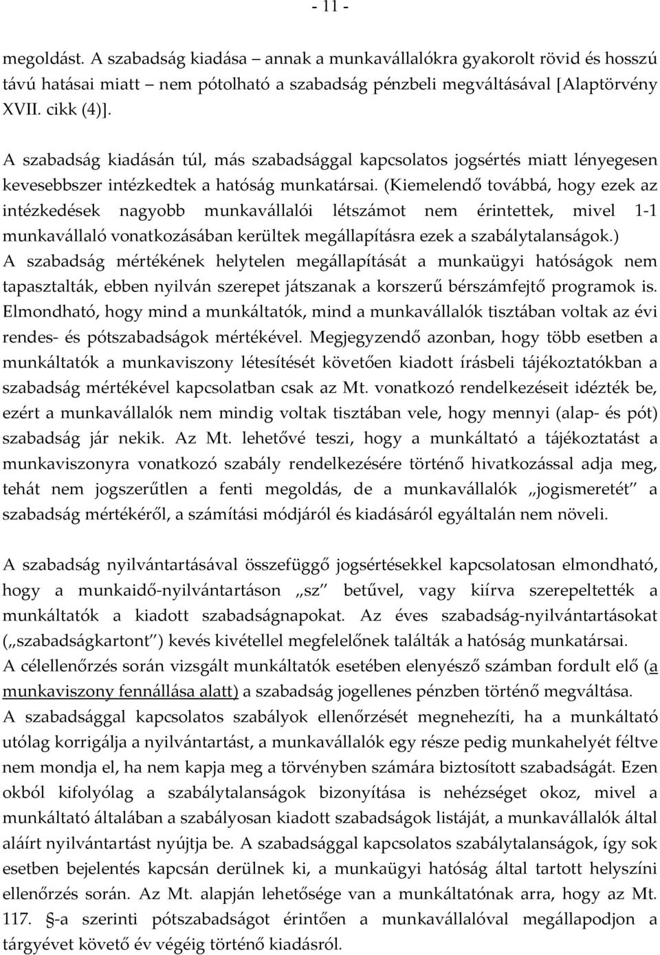 (Kiemelendő továbbá, hogy ezek az intézkedések nagyobb munkavállalói létszámot nem érintettek, mivel 1-1 munkavállaló vonatkozásában kerültek megállapításra ezek a szabálytalanságok.