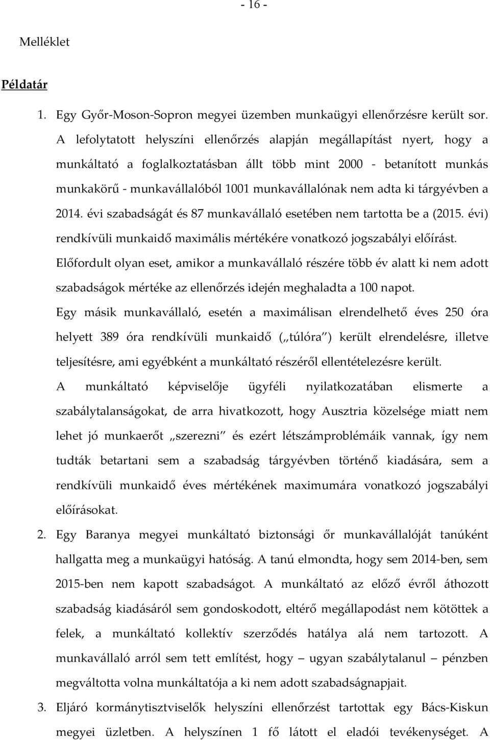 adta ki tárgyévben a 2014. évi szabadságát és 87 munkavállaló esetében nem tartotta be a (2015. évi) rendkívüli munkaidő maximális mértékére vonatkozó jogszabályi előírást.