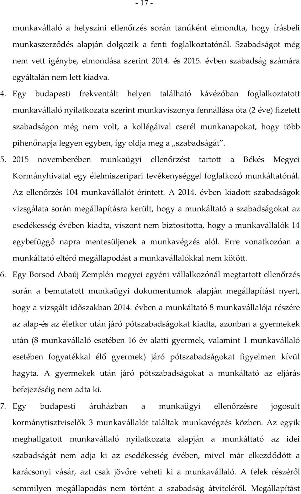 Egy budapesti frekventált helyen található kávézóban foglalkoztatott munkavállaló nyilatkozata szerint munkaviszonya fennállása óta (2 éve) fizetett szabadságon még nem volt, a kollégáival cserél