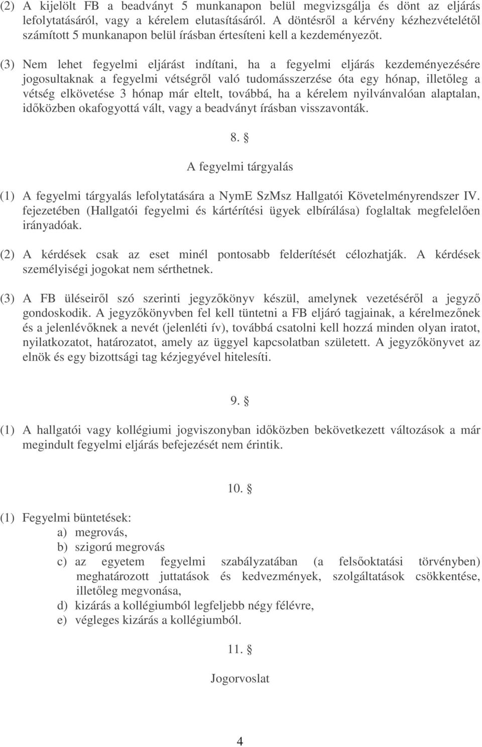 (3) Nem lehet fegyelmi eljárást indítani, ha a fegyelmi eljárás kezdeményezésére jogosultaknak a fegyelmi vétségrl való tudomásszerzése óta egy hónap, illetleg a vétség elkövetése 3 hónap már eltelt,