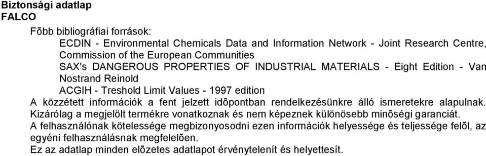 idõpontban rendelkezésünkre álló ismeretekre alapulnak. Kizárólag a megjelölt termékre vonatkoznak és nem képeznek különösebb minõségi garanciát.