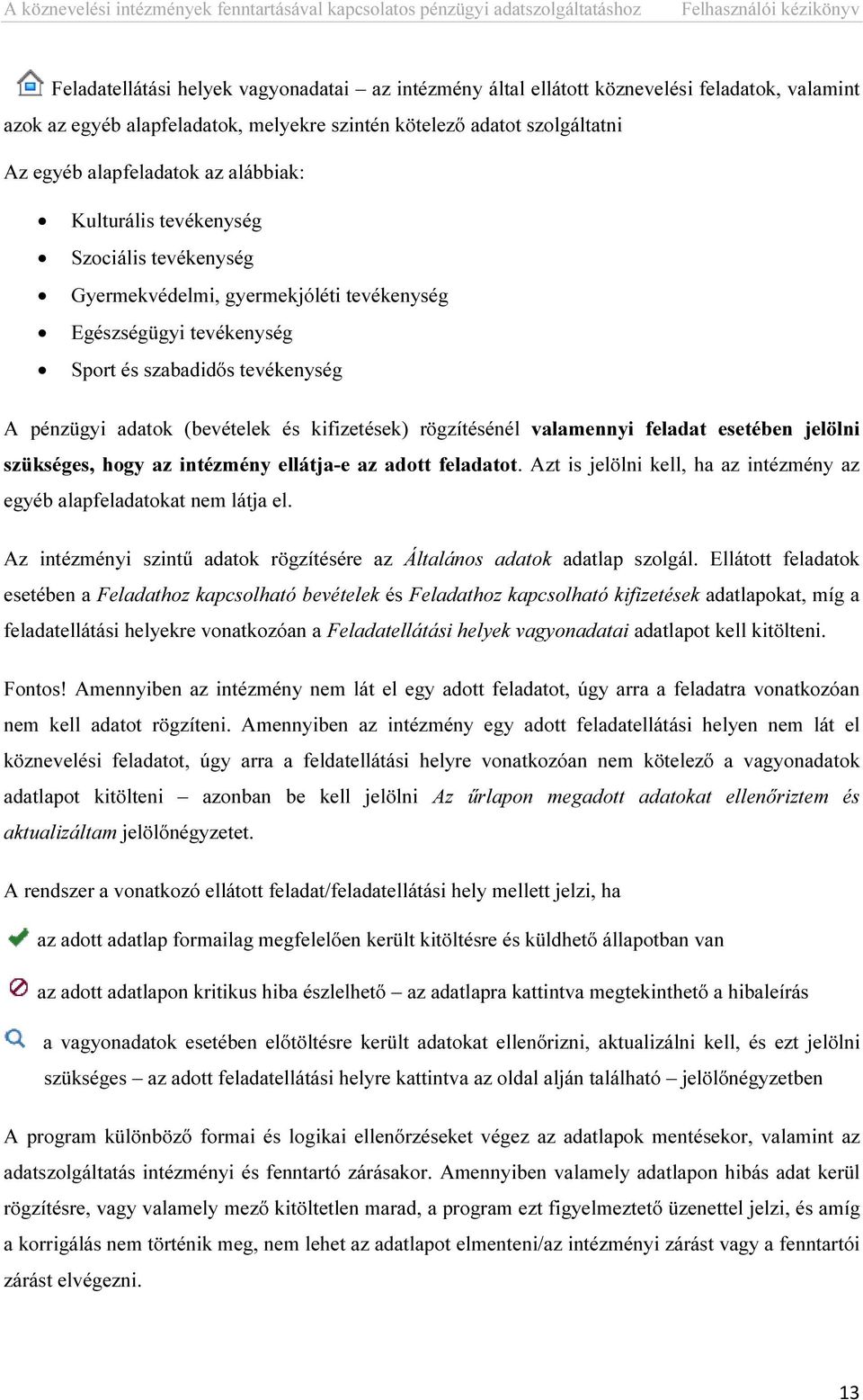 rögzítésénél valamennyi feladat esetében jelölni szükséges, hogy az intézmény ellátja-e az adott feladatot. Azt is jelölni kell, ha az intézmény az egyéb alapfeladatokat nem látja el.