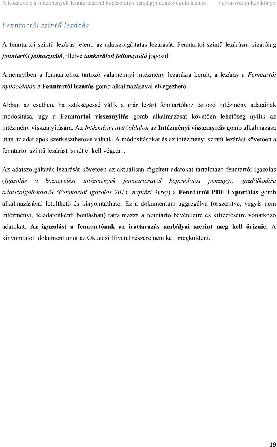 Abban az esetben, ha szükségessé válik a már lezárt fenntartóhoz tartozó intézmény adatainak módosítása, úgy a Fenntartói visszanyitás gomb alkalmazását követően lehetőség nyílik az intézmény