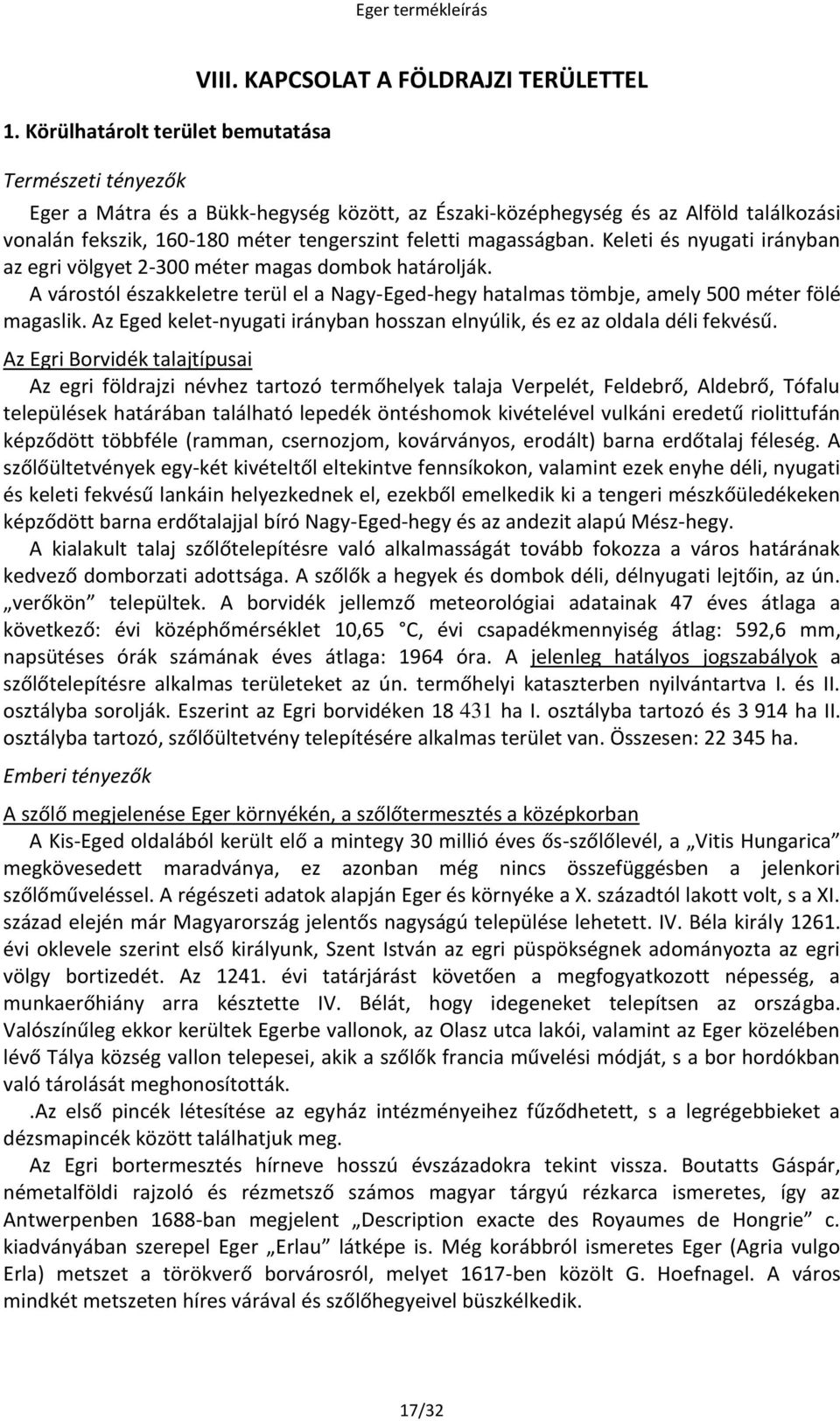 Keleti és nyugati irányban az egri völgyet 2-300 méter magas dombok határolják. A várostól északkeletre terül el a Nagy-Eged-hegy hatalmas tömbje, amely 500 méter fölé magaslik.