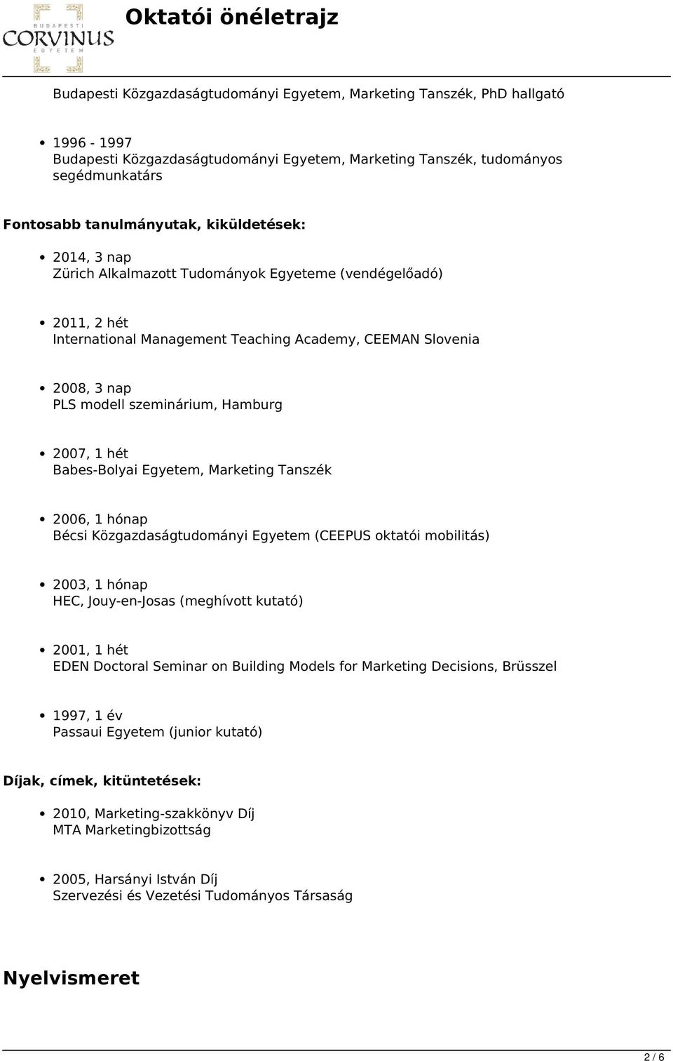 2007, 1 hét Babes-Bolyai Egyetem, Marketing Tanszék 2006, 1 hónap Bécsi Közgazdaságtudományi Egyetem (CEEPUS oktatói mobilitás) 2003, 1 hónap HEC, Jouy-en-Josas (meghívott kutató) 2001, 1 hét EDEN