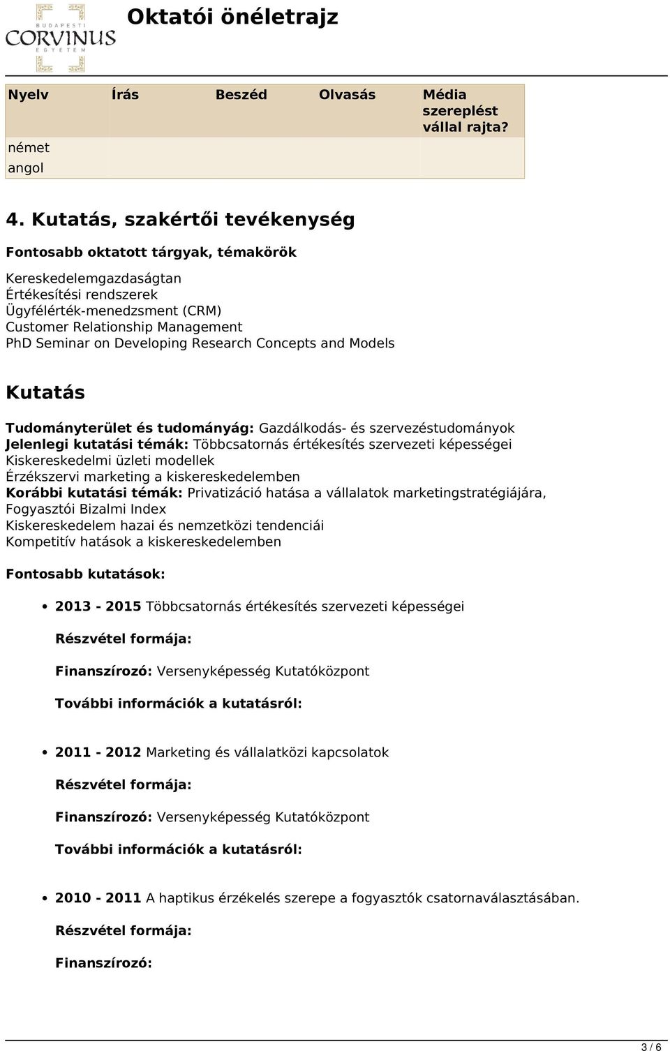 Developing Research Concepts and Models Kutatás Tudományterület és tudományág: Gazdálkodás- és szervezéstudományok Jelenlegi kutatási témák: Többcsatornás értékesítés szervezeti képességei