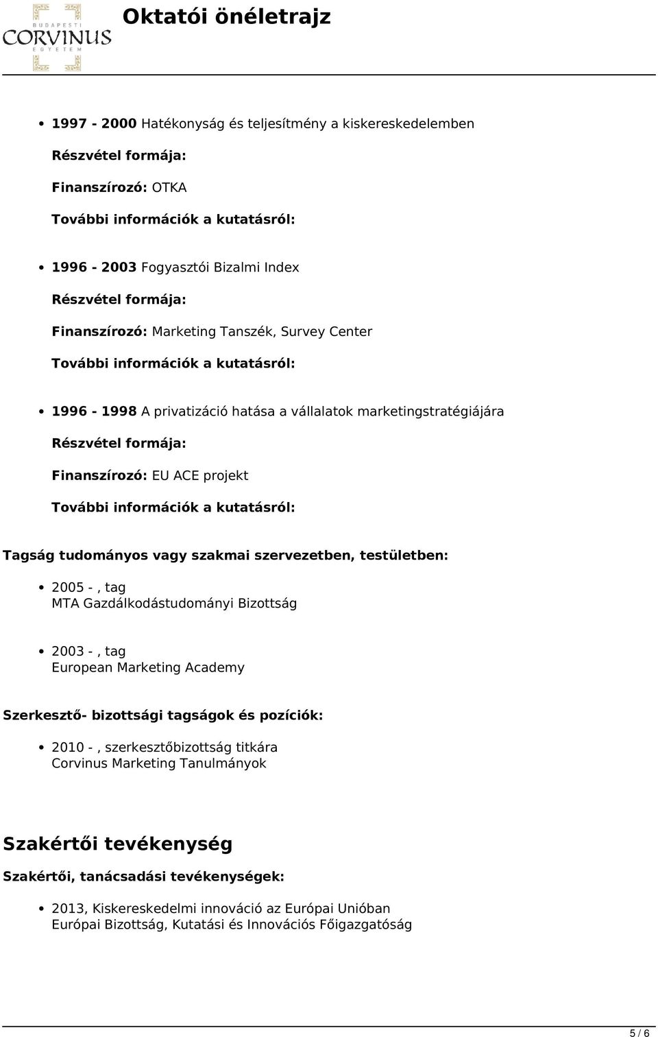 Gazdálkodástudományi Bizottság 2003 -, tag European Marketing Academy Szerkesztő- bizottsági tagságok és pozíciók: 2010 -, szerkesztőbizottság titkára Corvinus Marketing