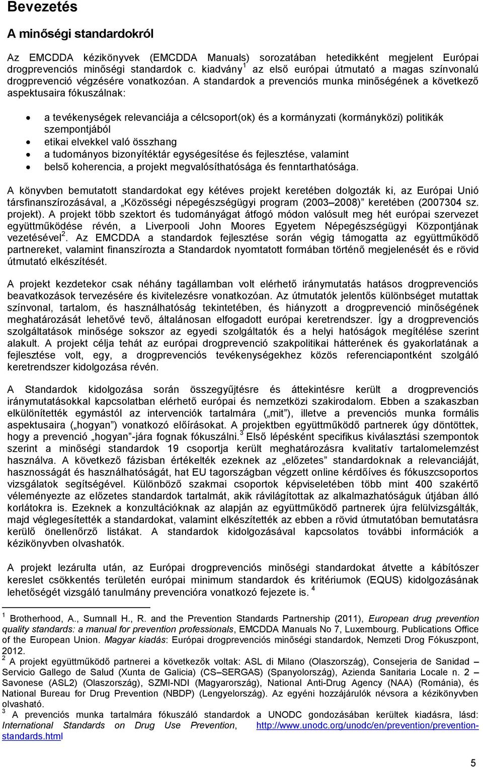 A standardok a prevenciós munka minőségének a következő aspektusaira fókuszálnak: a tevékenységek relevanciája a célcsoport(ok) és a kormányzati (kormányközi) politikák szempontjából etikai elvekkel