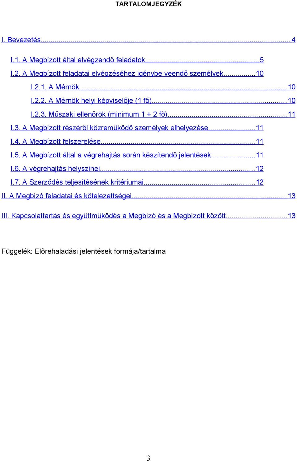 A Megbízott felszerelése... 11 I.5. A Megbízott által a végrehajtás során készítendő jelentések...11 I.6. A végrehajtás helyszínei... 12 I.7.