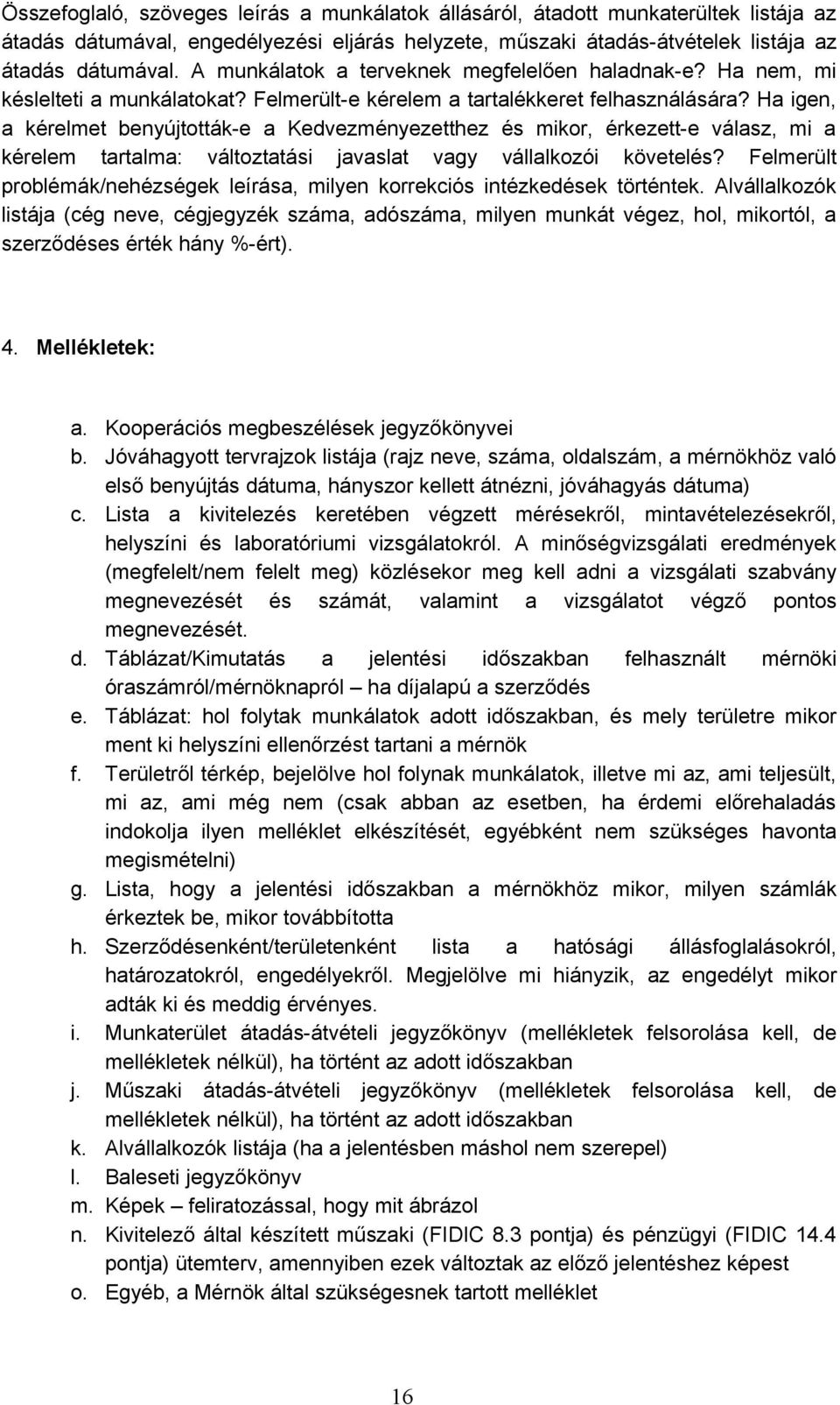 Ha igen, a kérelmet benyújtották-e a Kedvezményezetthez és mikor, érkezett-e válasz, mi a kérelem tartalma: változtatási javaslat vagy vállalkozói követelés?