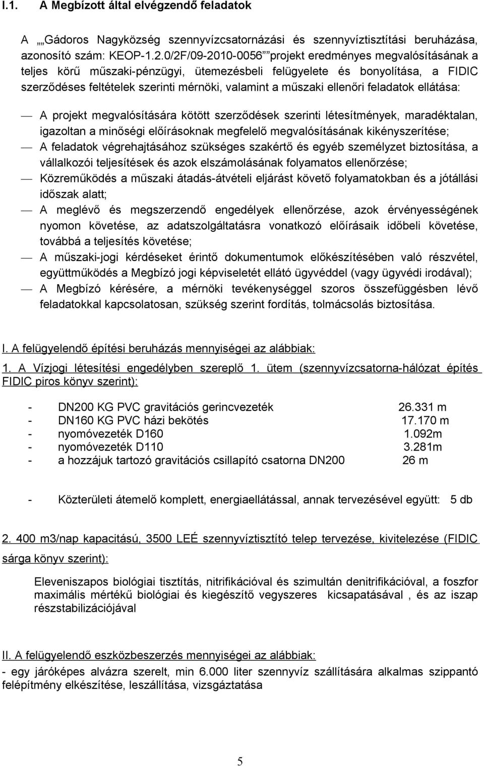 ellenőri feladatok ellátása: A projekt megvalósítására kötött szerződések szerinti létesítmények, maradéktalan, igazoltan a minőségi előírásoknak megfelelő megvalósításának kikényszerítése; A