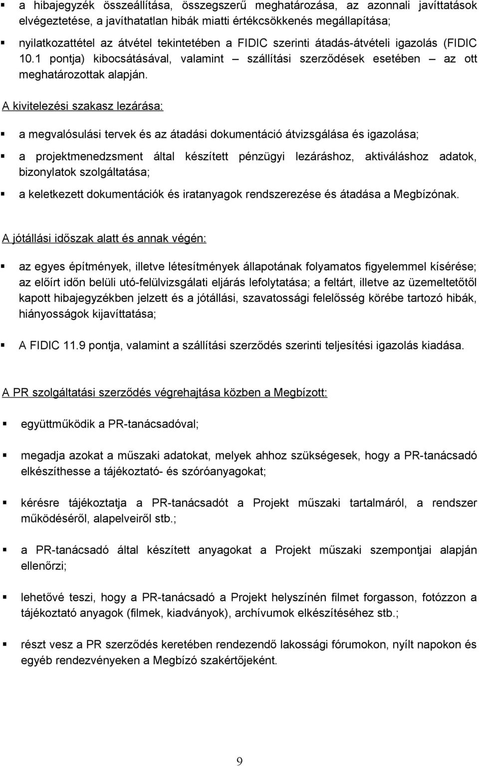 A kivitelezési szakasz lezárása: a megvalósulási tervek és az átadási dokumentáció átvizsgálása és igazolása; a projektmenedzsment által készített pénzügyi lezáráshoz, aktiváláshoz adatok,