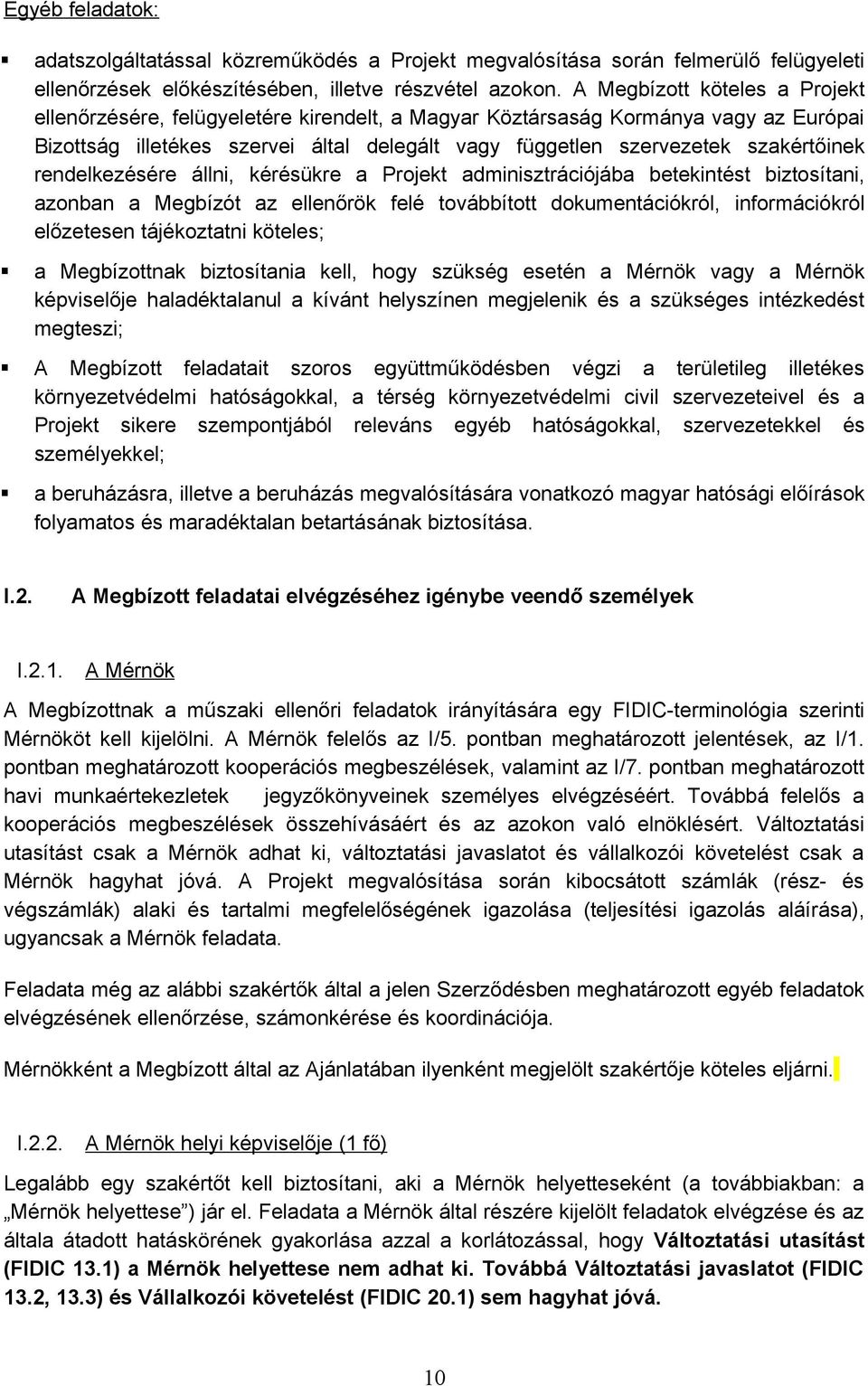 rendelkezésére állni, kérésükre a Projekt adminisztrációjába betekintést biztosítani, azonban a Megbízót az ellenőrök felé továbbított dokumentációkról, információkról előzetesen tájékoztatni