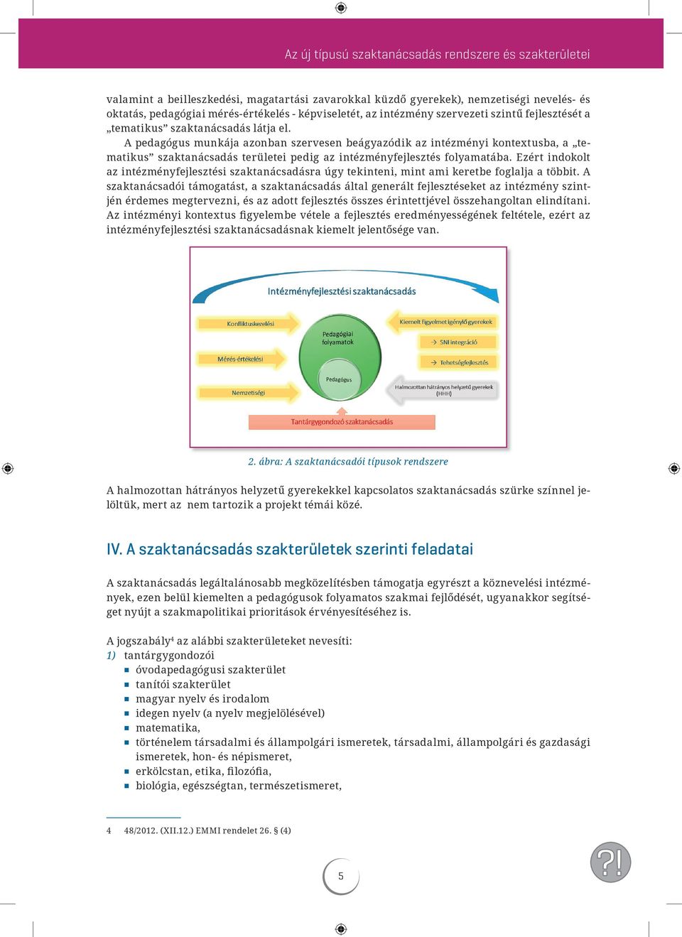 A pedagógus munkája azonban szervesen beágyazódik az intézményi kontextusba, a tematikus szaktanácsadás területei pedig az intézményfejlesztés folyamatába.