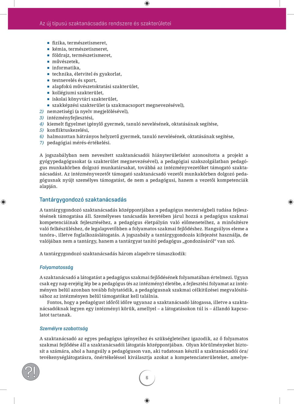 megjelölésével), 3) intézményfejlesztési, 4) kiemelt figyelmet igénylő gyermek, tanuló nevelésének, oktatásának segítése, 5) konfliktuskezelési, 6) halmozottan hátrányos helyzetű gyermek, tanuló