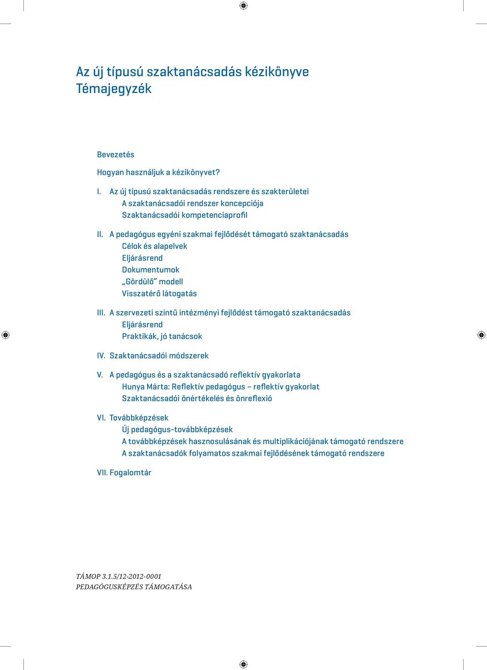 A pedagógus egyéni szakmai fejlődését támogató szaktanácsadás Célok és alapelvek Eljárásrend Dokumentumok Gördülő modell Visszatérő látogatás III.