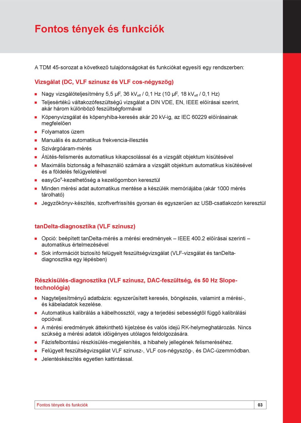 köpenyhiba-keresés akár 20 kv-ig, az IEC 60229 előírásainak megfelelően Folyamatos üzem Manuális és automatikus frekvencia-illesztés Szivárgóáram-mérés Átütés-felismerés automatikus kikapcsolással és