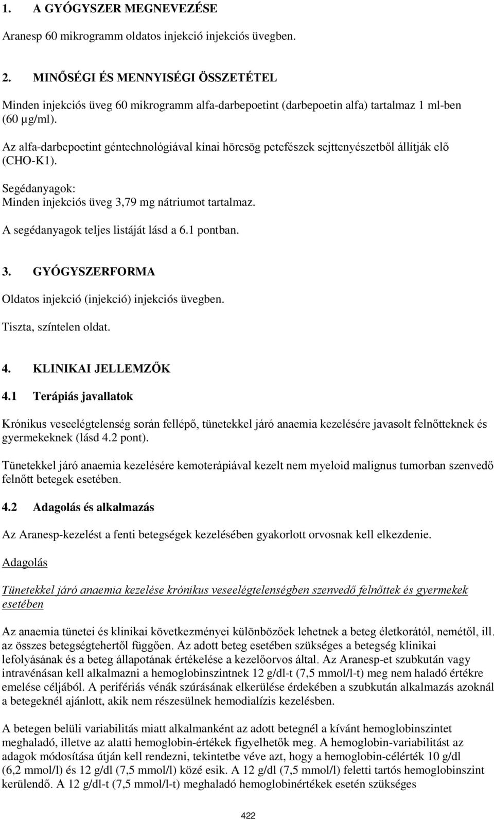 Az alfa-darbepoetint géntechnológiával kínai hörcsög petefészek sejttenyészetből állítják elő (CHO-K1). Segédanyagok: Minden injekciós üveg 3,79 mg nátriumot tartalmaz.