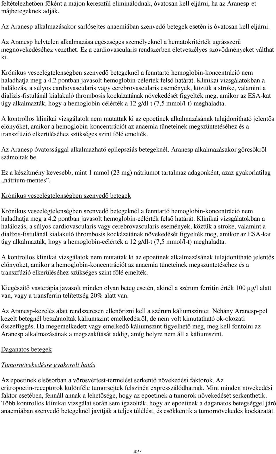 Az Aranesp helytelen alkalmazása egészséges személyeknél a hematokritérték ugrásszerű megnövekedéséhez vezethet. Ez a cardiovascularis rendszerben életveszélyes szövődményeket válthat ki.