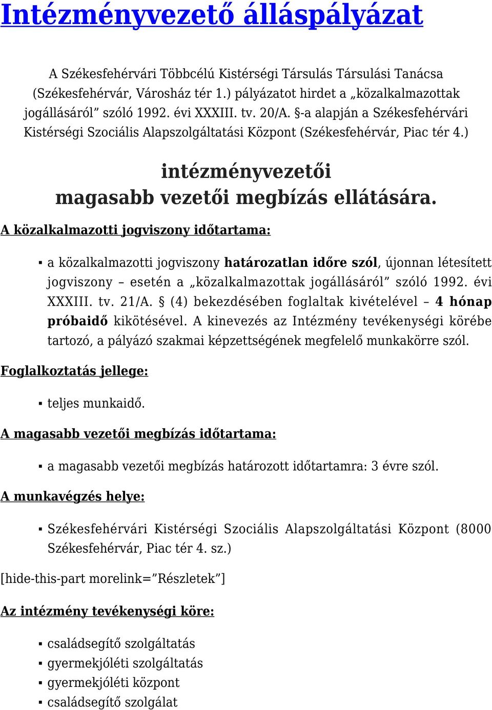 A közalkalmazotti jogviszony időtartama: a közalkalmazotti jogviszony határozatlan időre szól, újonnan létesített jogviszony esetén a közalkalmazottak jogállásáról szóló 1992. évi XXXIII. tv. 21/A.