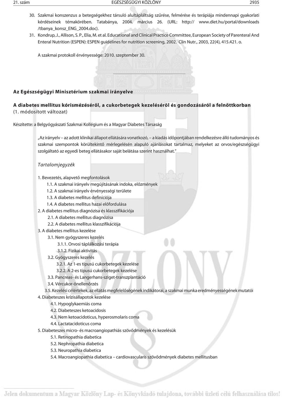 Educational and Clinical Practice Committee, European Society of Parenteral And Enteral Nutrition (ESPEN): ESPEN guidelines for nutrition screening, 2002. Clin Nutr., 2003, 22(4), 415.421. o. A szakmai protokoll érvényessége: 2010.