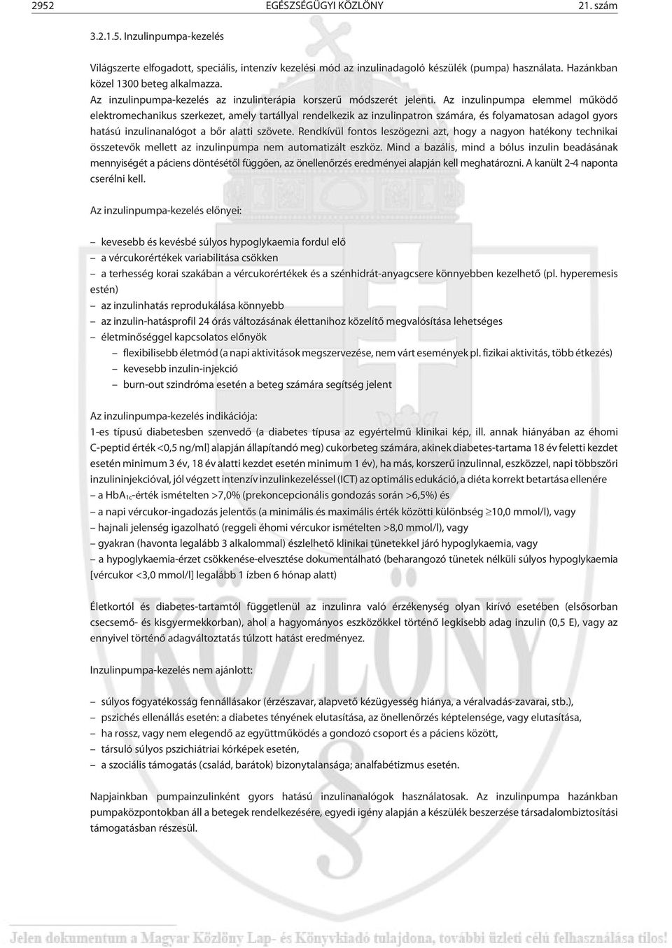 Az inzulinpumpa elemmel mûködõ elektromechanikus szerkezet, amely tartállyal rendelkezik az inzulinpatron számára, és folyamatosan adagol gyors hatású inzulinanalógot a bõr alatti szövete.