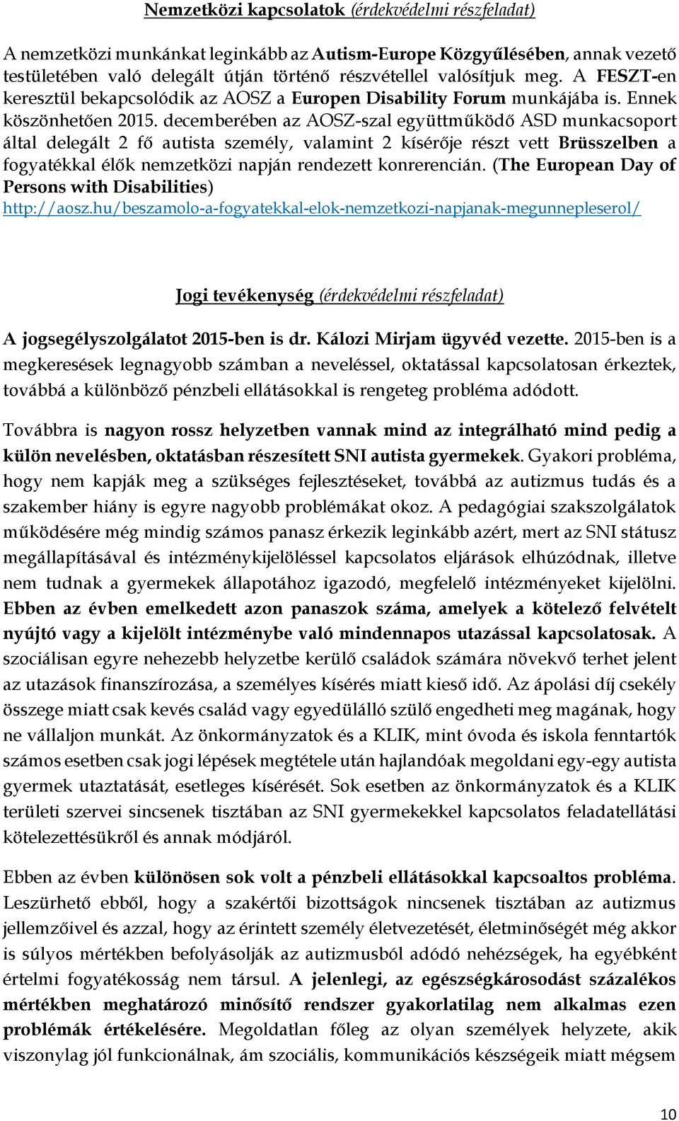 decemberében az AOSZ-szal együttműködő ASD munkacsoport által delegált 2 fő autista személy, valamint 2 kísérője részt vett Brüsszelben a fogyatékkal élők nemzetközi napján rendezett konrerencián.