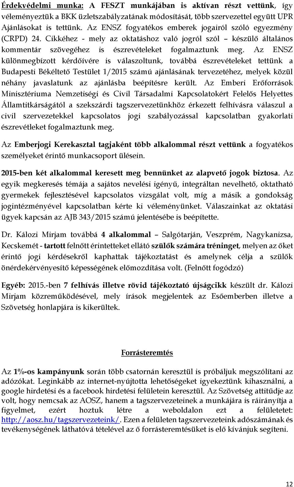 Az ENSZ különmegbízott kérdőívére is válaszoltunk, továbbá észrevételeket tettünk a Budapesti Békéltető Testület 1/2015 számú ajánlásának tervezetéhez, melyek közül néhány javaslatunk az ajánlásba